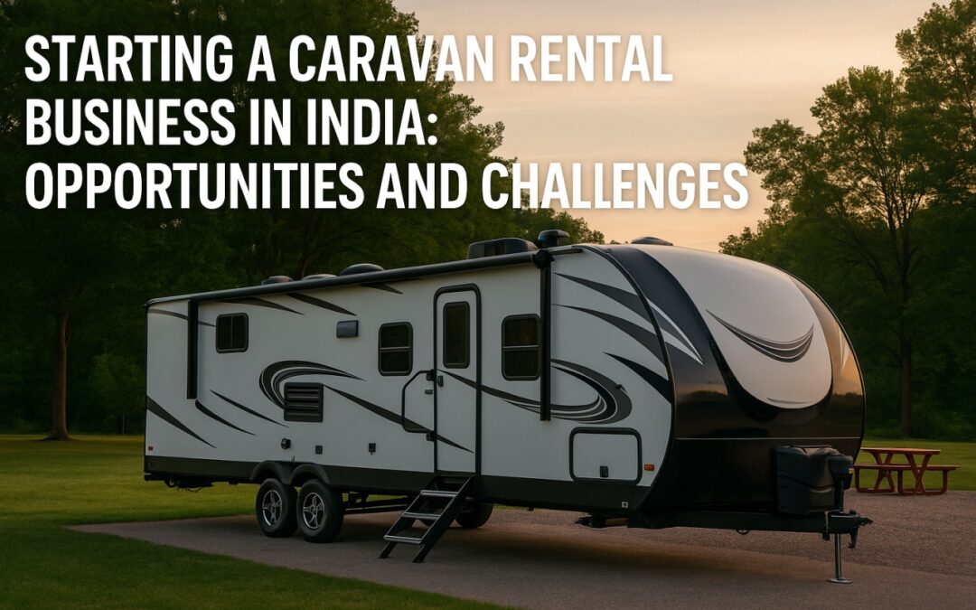 Starting a Caravan Rental Business in India: Opportunities and Challenges
